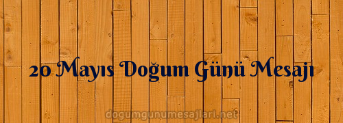 20 Mayıs Doğum Günü Mesajı